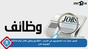 فرص عمل جدد للمصريين في الأردن.. التقديم ينتهي خلال أيام فاغتنم الفرصة الآن